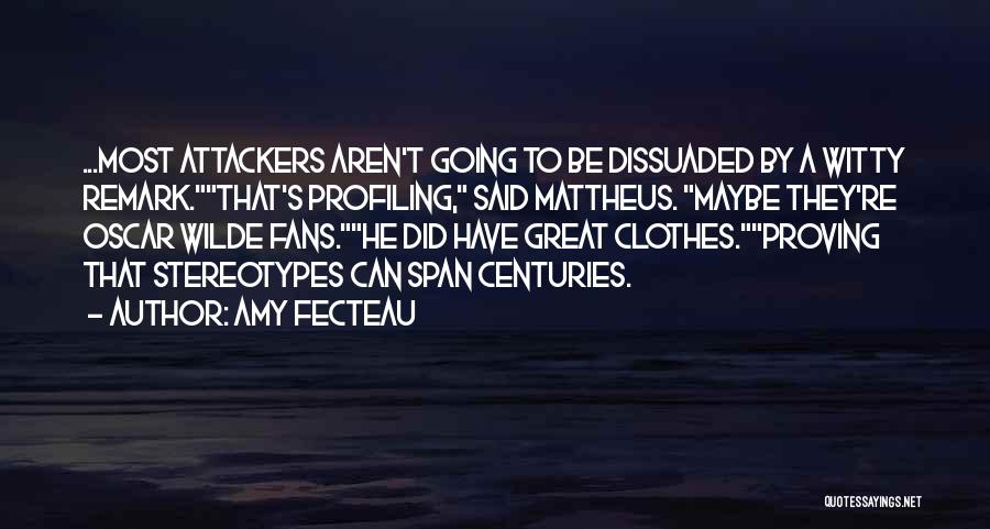 Amy Fecteau Quotes: ...most Attackers Aren't Going To Be Dissuaded By A Witty Remark.that's Profiling, Said Mattheus. Maybe They're Oscar Wilde Fans.he Did