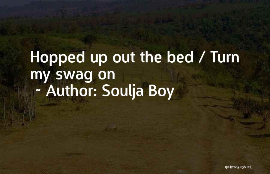 Soulja Boy Quotes: Hopped Up Out The Bed / Turn My Swag On