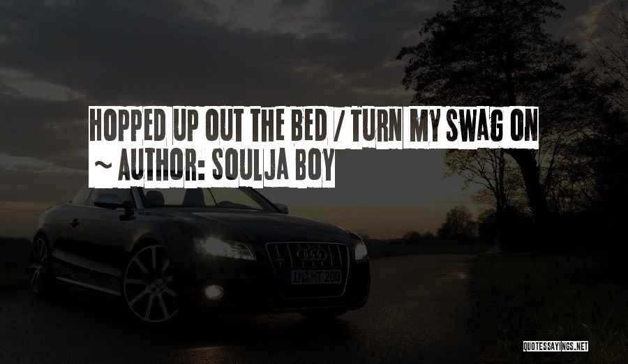 Soulja Boy Quotes: Hopped Up Out The Bed / Turn My Swag On