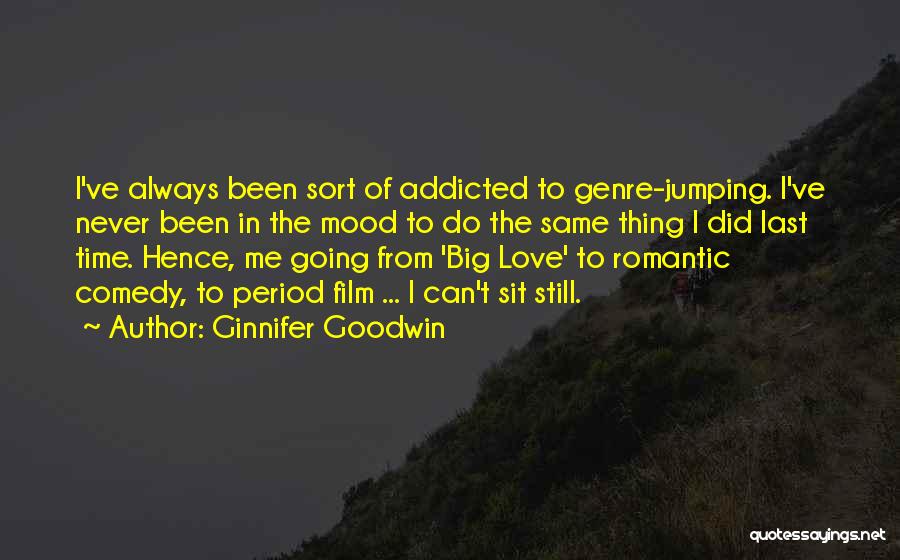 Ginnifer Goodwin Quotes: I've Always Been Sort Of Addicted To Genre-jumping. I've Never Been In The Mood To Do The Same Thing I