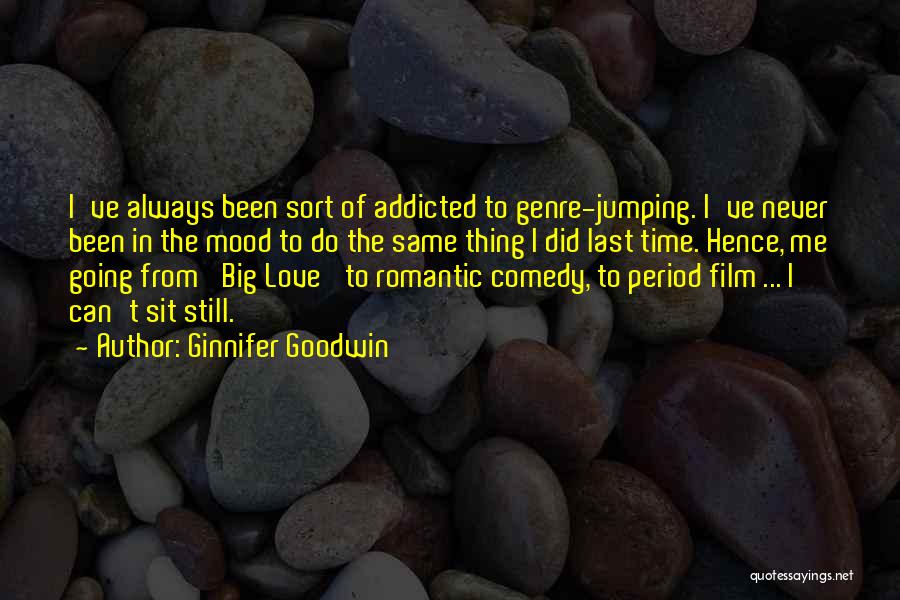 Ginnifer Goodwin Quotes: I've Always Been Sort Of Addicted To Genre-jumping. I've Never Been In The Mood To Do The Same Thing I