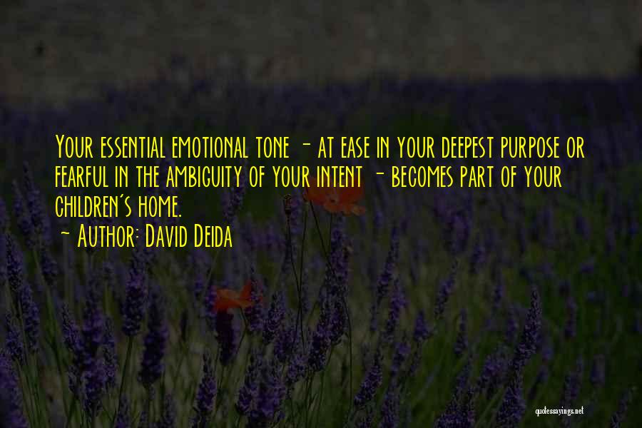 David Deida Quotes: Your Essential Emotional Tone - At Ease In Your Deepest Purpose Or Fearful In The Ambiguity Of Your Intent -