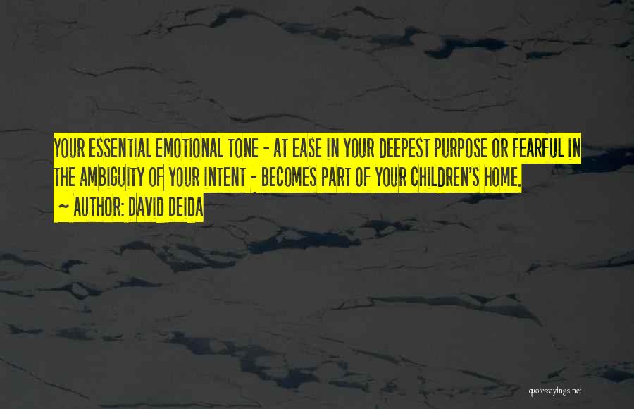 David Deida Quotes: Your Essential Emotional Tone - At Ease In Your Deepest Purpose Or Fearful In The Ambiguity Of Your Intent -