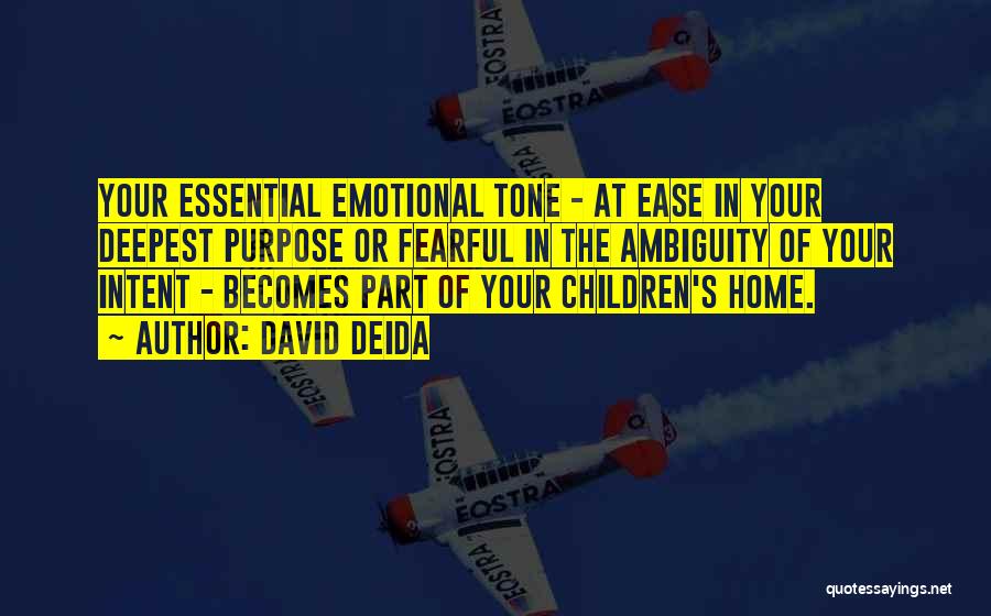 David Deida Quotes: Your Essential Emotional Tone - At Ease In Your Deepest Purpose Or Fearful In The Ambiguity Of Your Intent -