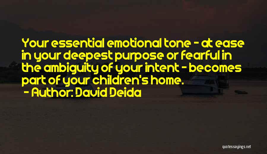 David Deida Quotes: Your Essential Emotional Tone - At Ease In Your Deepest Purpose Or Fearful In The Ambiguity Of Your Intent -