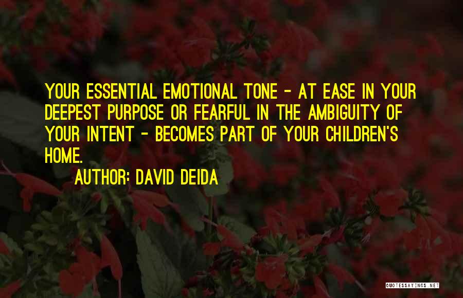David Deida Quotes: Your Essential Emotional Tone - At Ease In Your Deepest Purpose Or Fearful In The Ambiguity Of Your Intent -