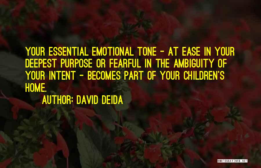 David Deida Quotes: Your Essential Emotional Tone - At Ease In Your Deepest Purpose Or Fearful In The Ambiguity Of Your Intent -