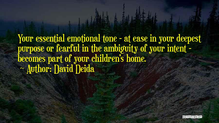 David Deida Quotes: Your Essential Emotional Tone - At Ease In Your Deepest Purpose Or Fearful In The Ambiguity Of Your Intent -