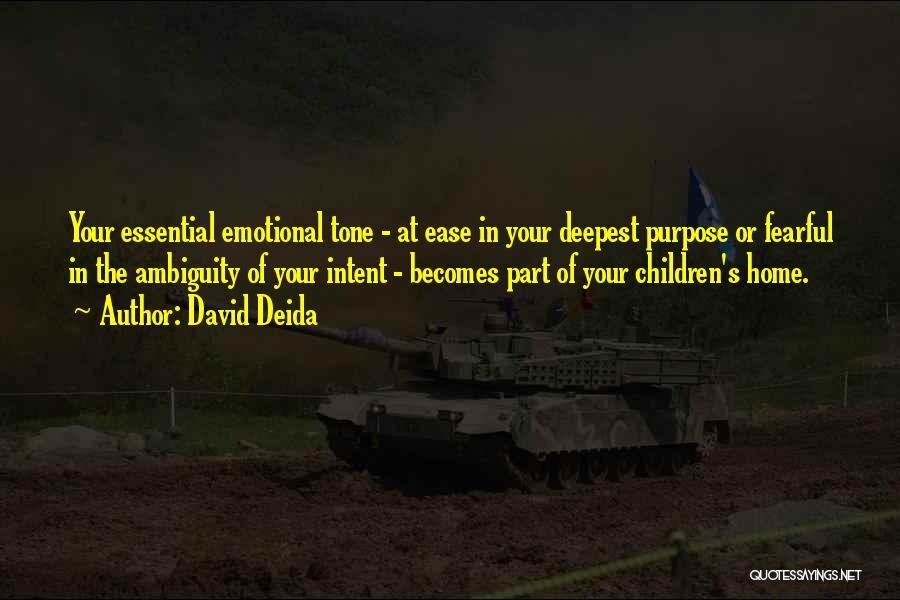 David Deida Quotes: Your Essential Emotional Tone - At Ease In Your Deepest Purpose Or Fearful In The Ambiguity Of Your Intent -