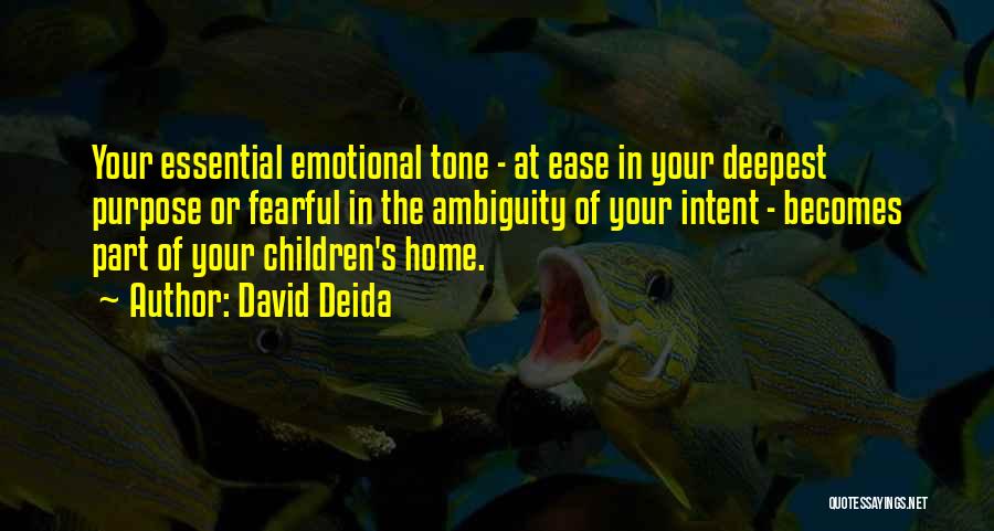 David Deida Quotes: Your Essential Emotional Tone - At Ease In Your Deepest Purpose Or Fearful In The Ambiguity Of Your Intent -