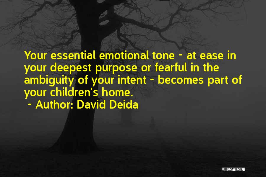 David Deida Quotes: Your Essential Emotional Tone - At Ease In Your Deepest Purpose Or Fearful In The Ambiguity Of Your Intent -