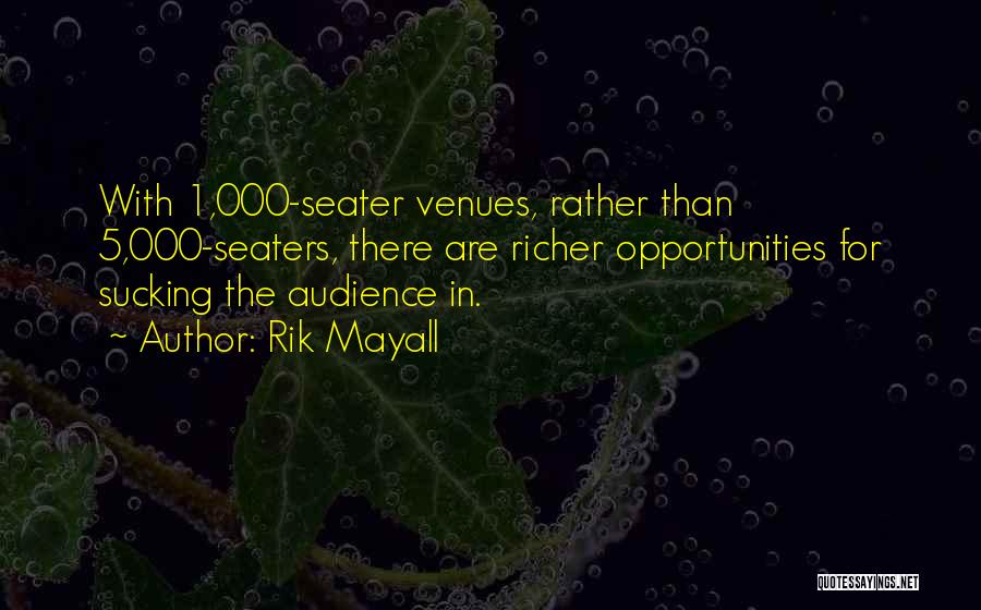 Rik Mayall Quotes: With 1,000-seater Venues, Rather Than 5,000-seaters, There Are Richer Opportunities For Sucking The Audience In.