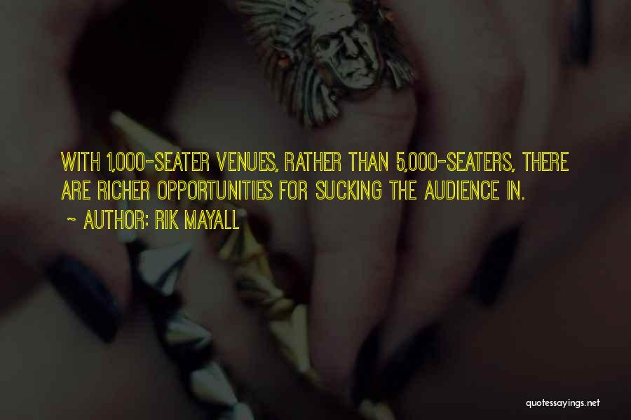 Rik Mayall Quotes: With 1,000-seater Venues, Rather Than 5,000-seaters, There Are Richer Opportunities For Sucking The Audience In.