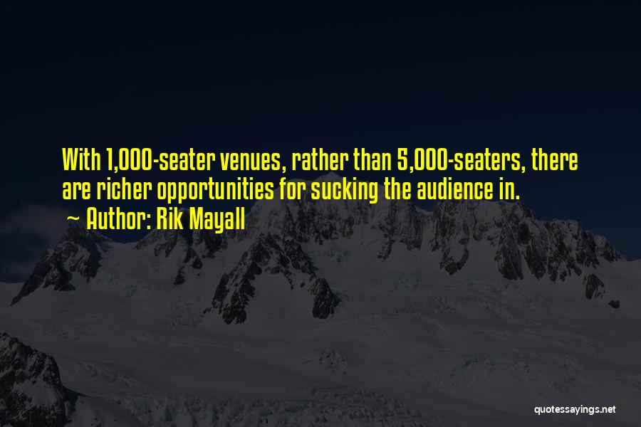 Rik Mayall Quotes: With 1,000-seater Venues, Rather Than 5,000-seaters, There Are Richer Opportunities For Sucking The Audience In.