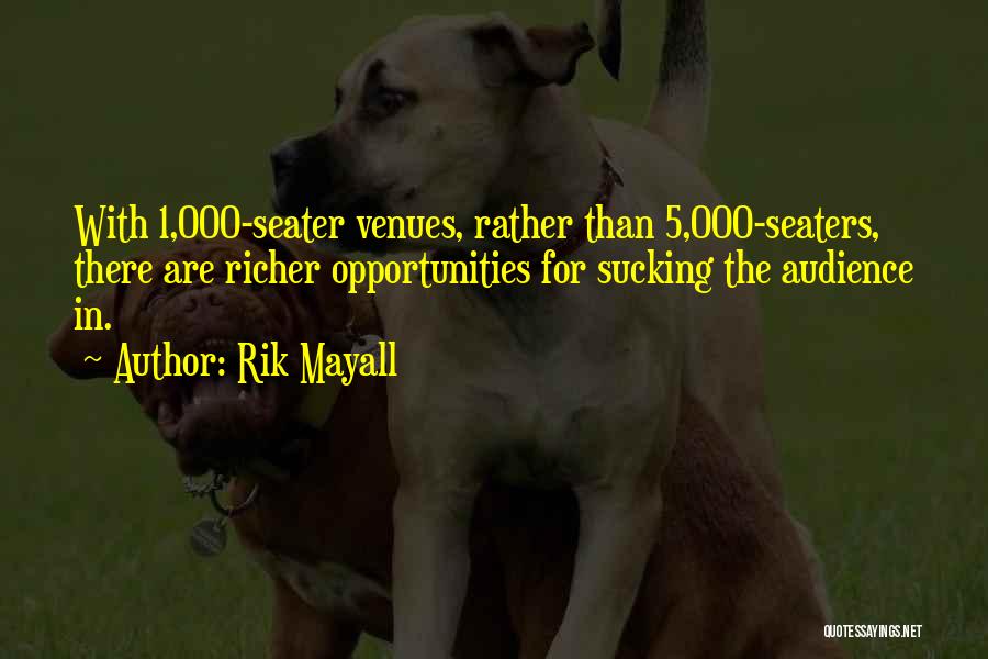 Rik Mayall Quotes: With 1,000-seater Venues, Rather Than 5,000-seaters, There Are Richer Opportunities For Sucking The Audience In.