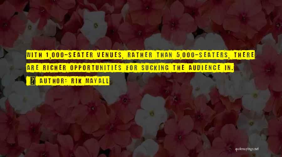 Rik Mayall Quotes: With 1,000-seater Venues, Rather Than 5,000-seaters, There Are Richer Opportunities For Sucking The Audience In.