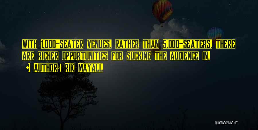 Rik Mayall Quotes: With 1,000-seater Venues, Rather Than 5,000-seaters, There Are Richer Opportunities For Sucking The Audience In.