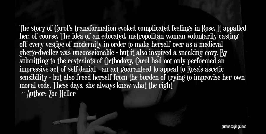 Zoe Heller Quotes: The Story Of Carol's Transformation Evoked Complicated Feelings In Rose. It Appalled Her, Of Course. The Idea Of An Educated,