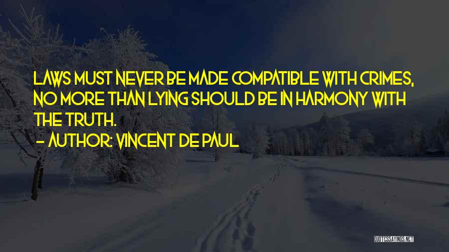 Vincent De Paul Quotes: Laws Must Never Be Made Compatible With Crimes, No More Than Lying Should Be In Harmony With The Truth.