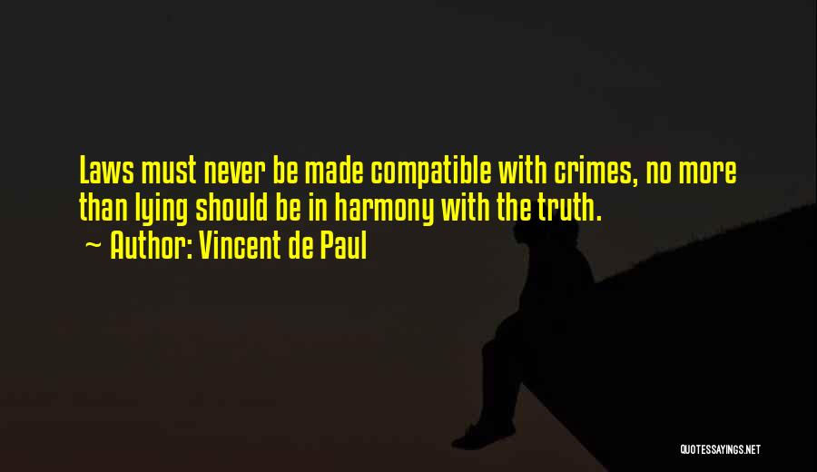 Vincent De Paul Quotes: Laws Must Never Be Made Compatible With Crimes, No More Than Lying Should Be In Harmony With The Truth.