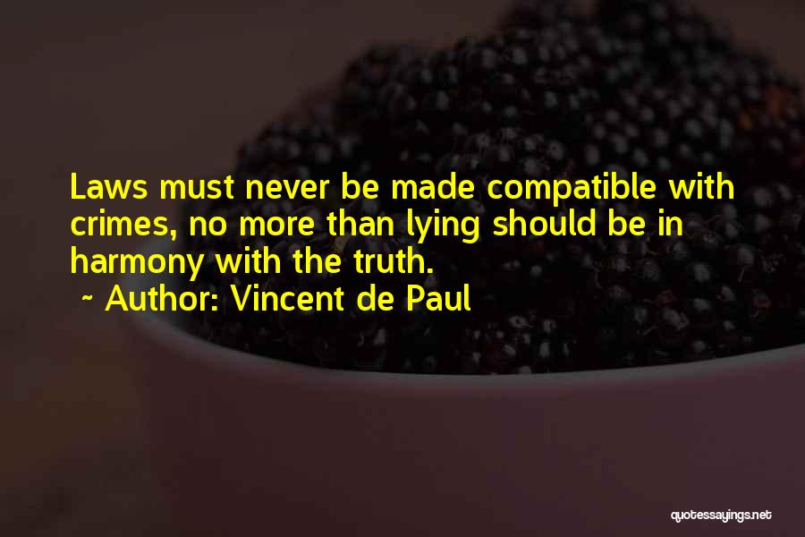 Vincent De Paul Quotes: Laws Must Never Be Made Compatible With Crimes, No More Than Lying Should Be In Harmony With The Truth.