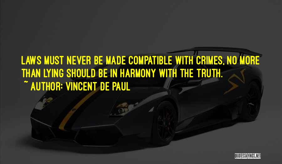 Vincent De Paul Quotes: Laws Must Never Be Made Compatible With Crimes, No More Than Lying Should Be In Harmony With The Truth.