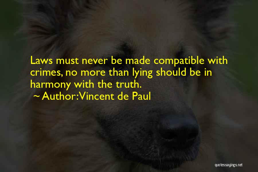 Vincent De Paul Quotes: Laws Must Never Be Made Compatible With Crimes, No More Than Lying Should Be In Harmony With The Truth.