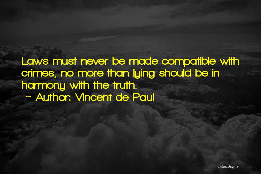 Vincent De Paul Quotes: Laws Must Never Be Made Compatible With Crimes, No More Than Lying Should Be In Harmony With The Truth.