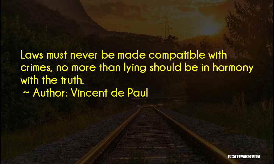 Vincent De Paul Quotes: Laws Must Never Be Made Compatible With Crimes, No More Than Lying Should Be In Harmony With The Truth.