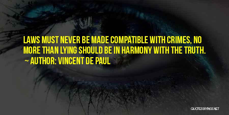 Vincent De Paul Quotes: Laws Must Never Be Made Compatible With Crimes, No More Than Lying Should Be In Harmony With The Truth.