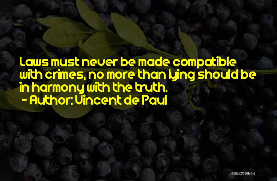 Vincent De Paul Quotes: Laws Must Never Be Made Compatible With Crimes, No More Than Lying Should Be In Harmony With The Truth.