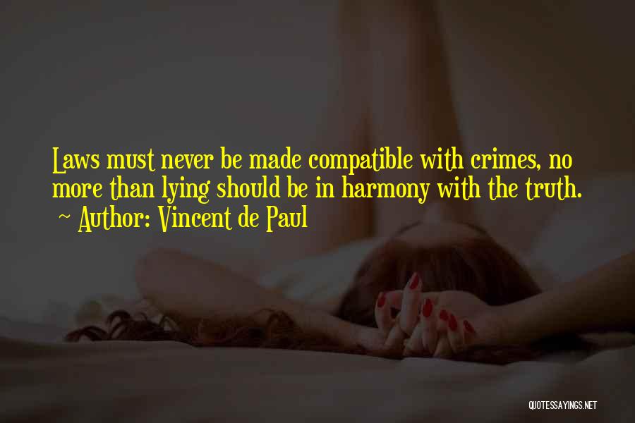 Vincent De Paul Quotes: Laws Must Never Be Made Compatible With Crimes, No More Than Lying Should Be In Harmony With The Truth.