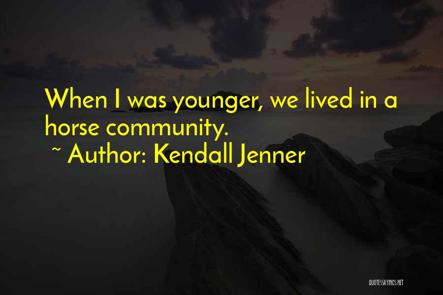 Kendall Jenner Quotes: When I Was Younger, We Lived In A Horse Community.