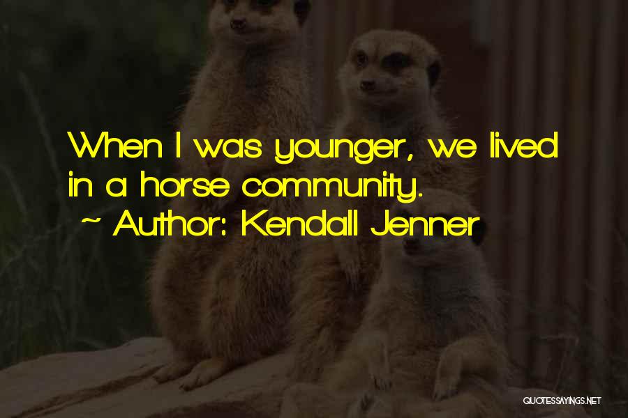 Kendall Jenner Quotes: When I Was Younger, We Lived In A Horse Community.