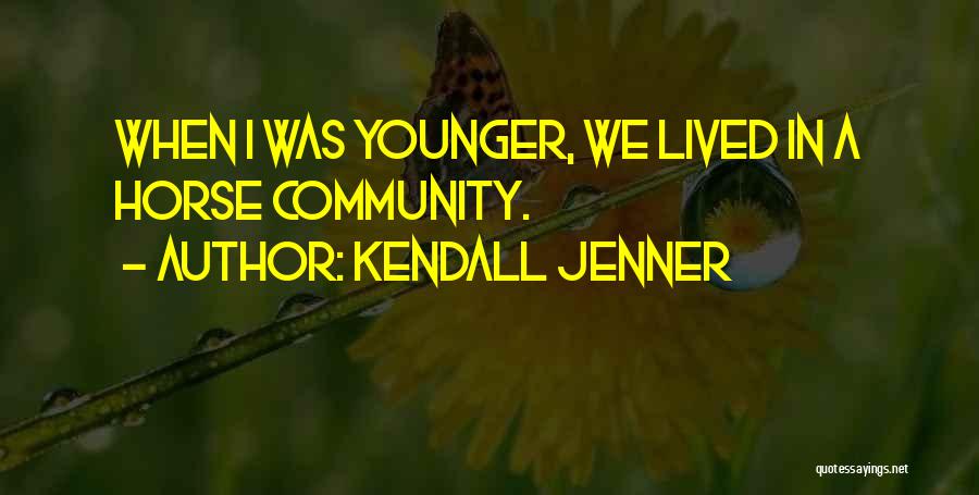 Kendall Jenner Quotes: When I Was Younger, We Lived In A Horse Community.