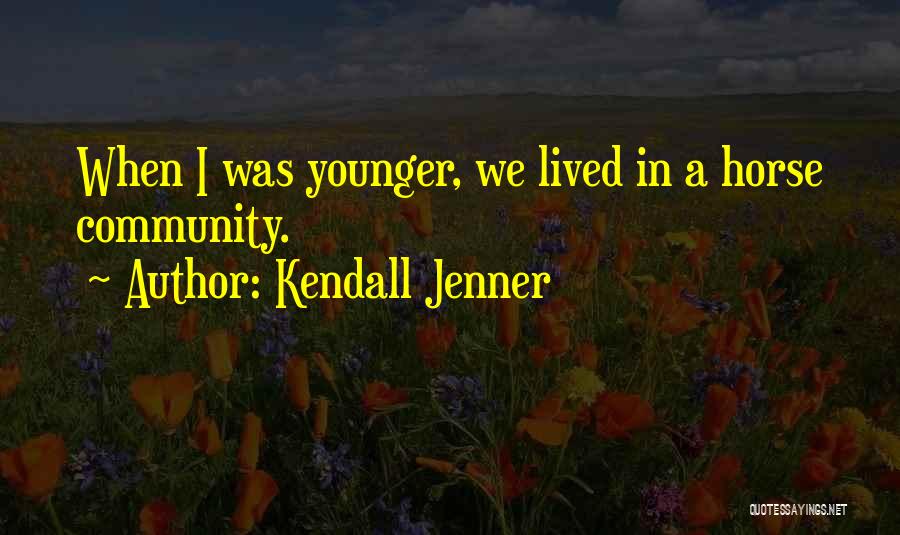 Kendall Jenner Quotes: When I Was Younger, We Lived In A Horse Community.