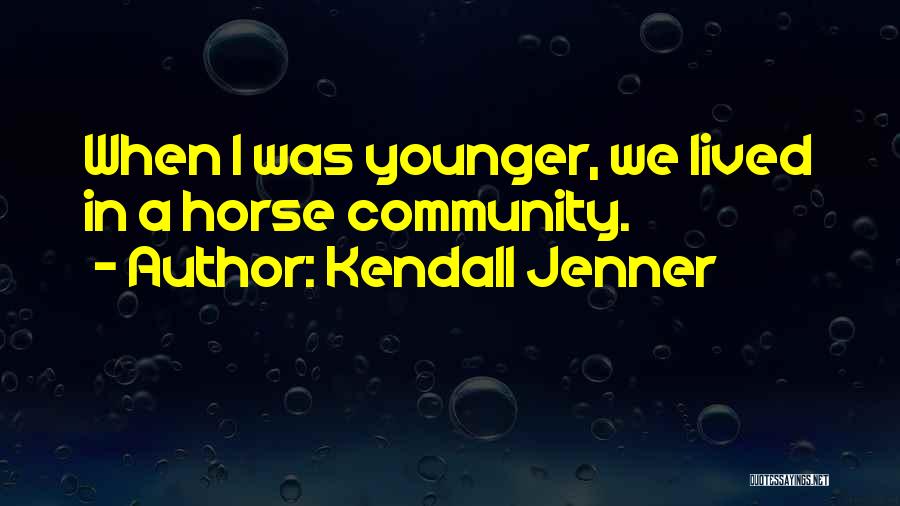Kendall Jenner Quotes: When I Was Younger, We Lived In A Horse Community.