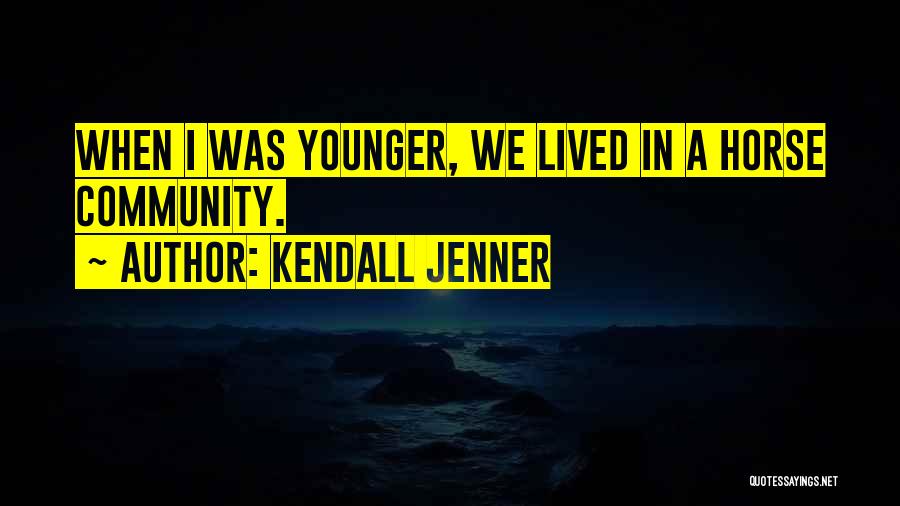 Kendall Jenner Quotes: When I Was Younger, We Lived In A Horse Community.