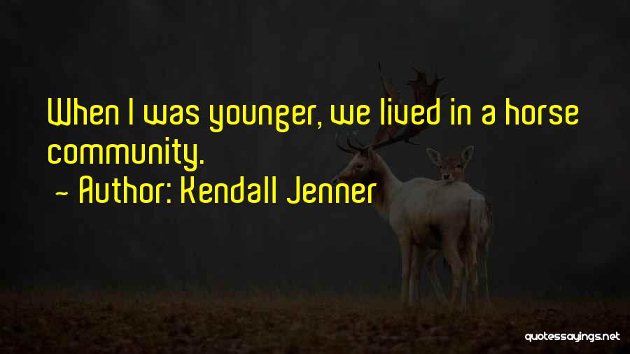 Kendall Jenner Quotes: When I Was Younger, We Lived In A Horse Community.