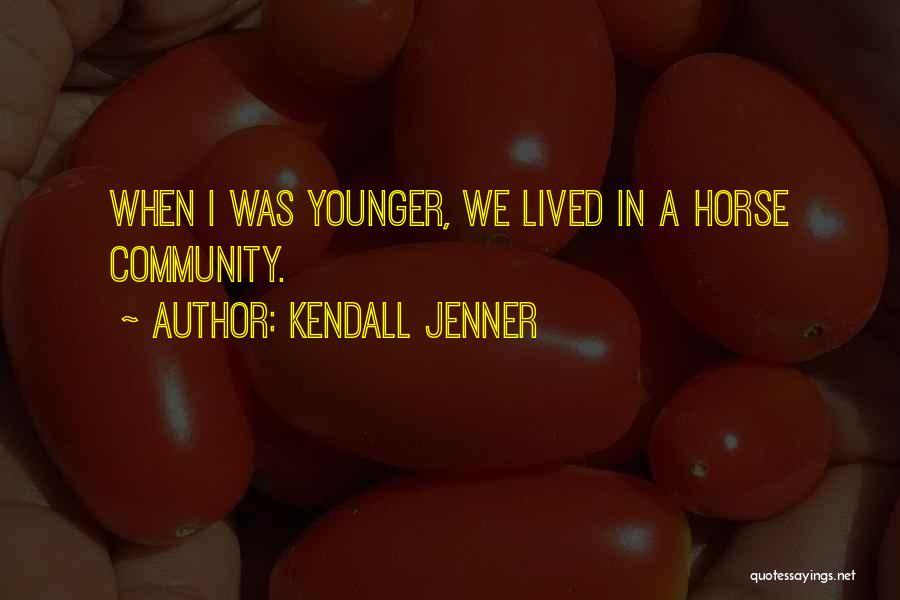 Kendall Jenner Quotes: When I Was Younger, We Lived In A Horse Community.