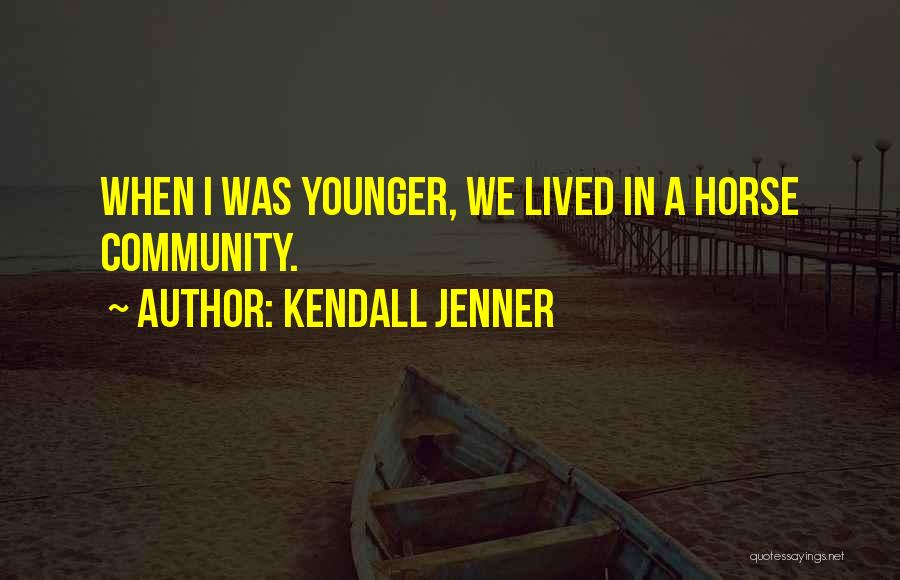 Kendall Jenner Quotes: When I Was Younger, We Lived In A Horse Community.