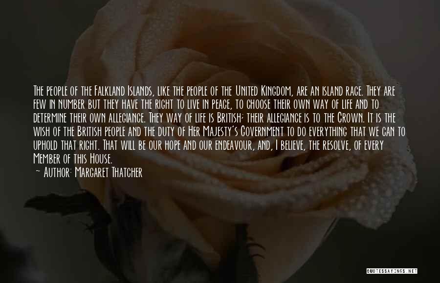 Margaret Thatcher Quotes: The People Of The Falkland Islands, Like The People Of The United Kingdom, Are An Island Race. They Are Few