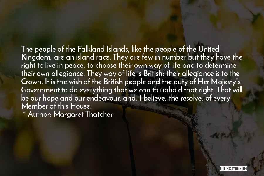 Margaret Thatcher Quotes: The People Of The Falkland Islands, Like The People Of The United Kingdom, Are An Island Race. They Are Few