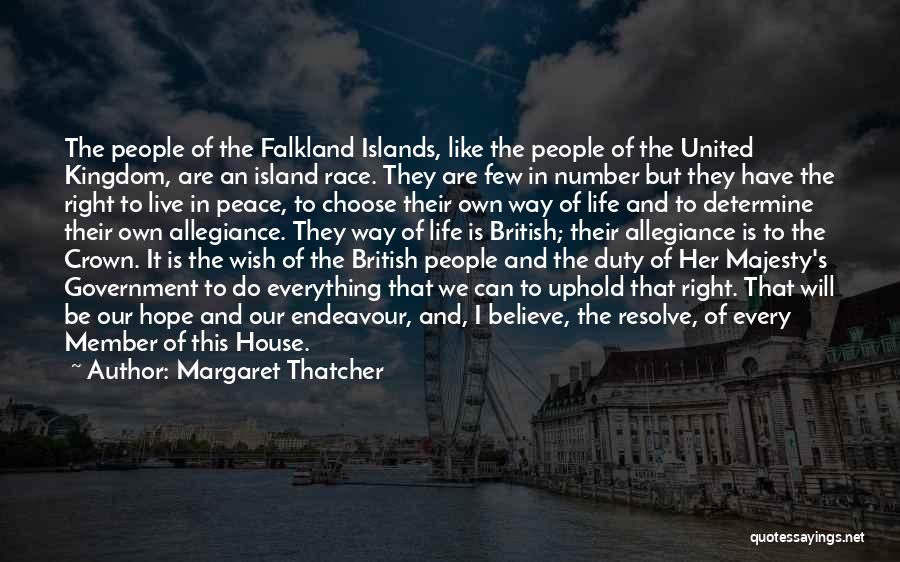 Margaret Thatcher Quotes: The People Of The Falkland Islands, Like The People Of The United Kingdom, Are An Island Race. They Are Few