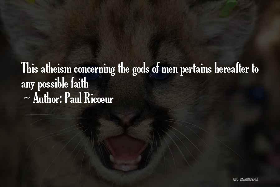 Paul Ricoeur Quotes: This Atheism Concerning The Gods Of Men Pertains Hereafter To Any Possible Faith