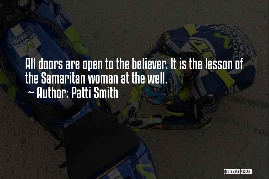 Patti Smith Quotes: All Doors Are Open To The Believer. It Is The Lesson Of The Samaritan Woman At The Well.