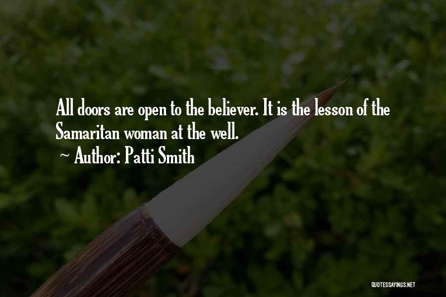 Patti Smith Quotes: All Doors Are Open To The Believer. It Is The Lesson Of The Samaritan Woman At The Well.