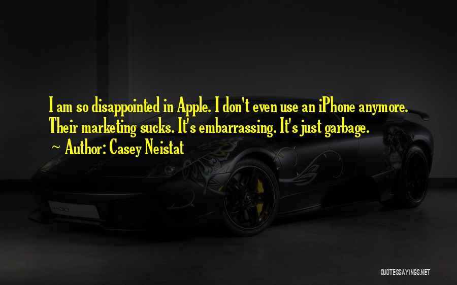 Casey Neistat Quotes: I Am So Disappointed In Apple. I Don't Even Use An Iphone Anymore. Their Marketing Sucks. It's Embarrassing. It's Just