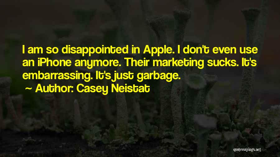 Casey Neistat Quotes: I Am So Disappointed In Apple. I Don't Even Use An Iphone Anymore. Their Marketing Sucks. It's Embarrassing. It's Just