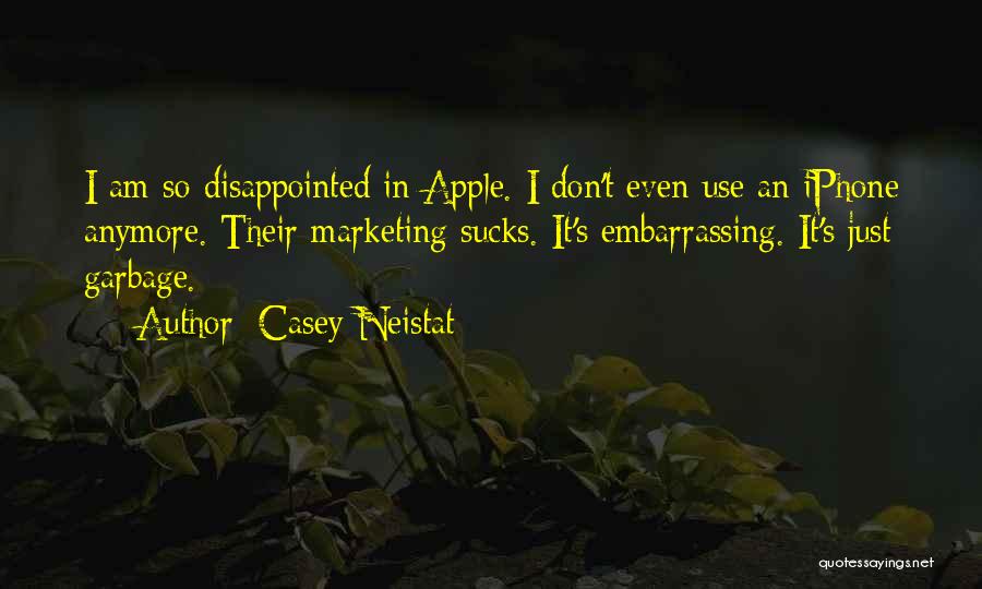 Casey Neistat Quotes: I Am So Disappointed In Apple. I Don't Even Use An Iphone Anymore. Their Marketing Sucks. It's Embarrassing. It's Just